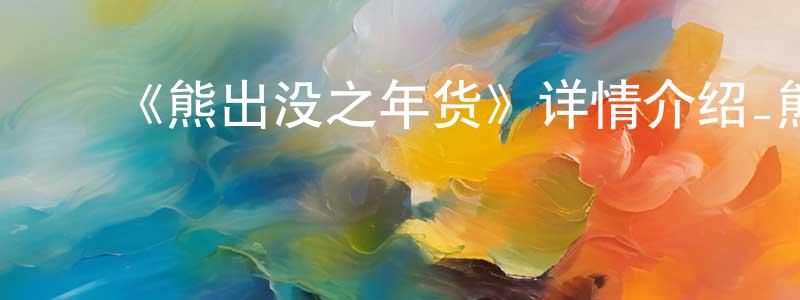 崔星煜的动漫综艺大全,《熊出没之年货》详情介绍_熊出没之年货HD在线观看_熊出没之年货迅雷下载_动漫剧场